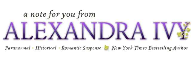 A note for you from Alexandra Ivy | Paranormal, Historical, Romantic Suspense | New York Times Bestselling Author